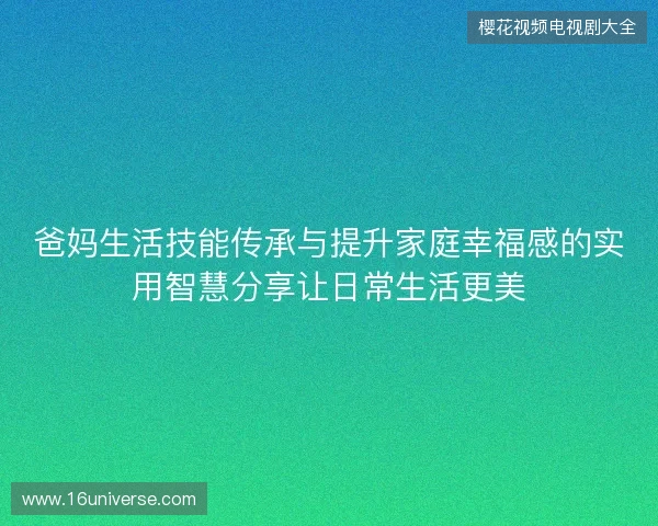 爸妈生活技能传承与提升家庭幸福感的实用智慧分享让日常生活更美 爸妈生活技能传承与提升家庭幸福感的实用智慧分享让日常生活更美