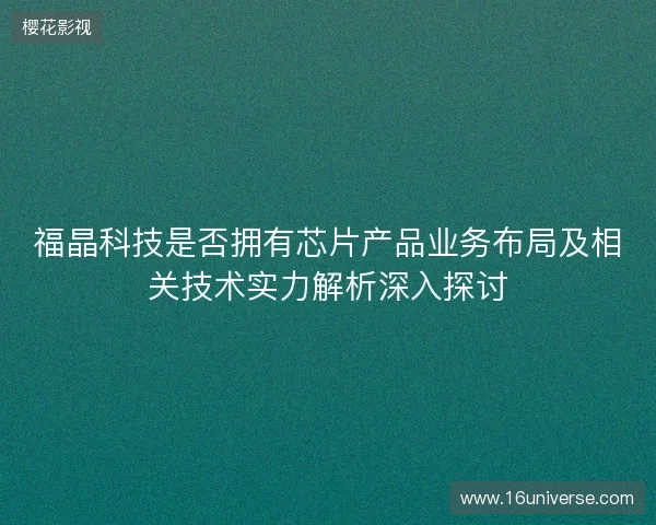 福晶科技是否拥有芯片产品业务布局及相关技术实力解析深入探讨